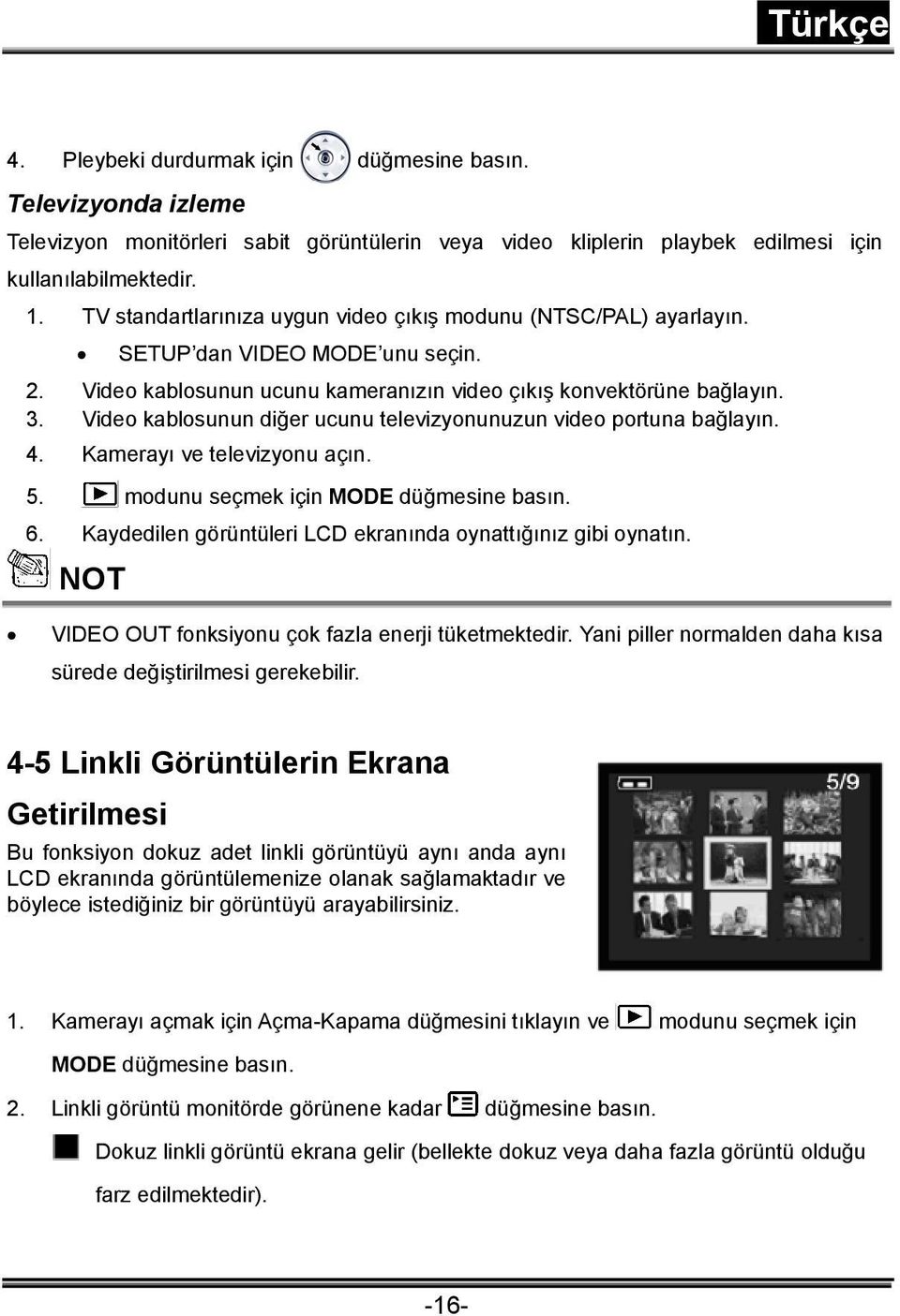 Video kablosunun diğer ucunu televizyonunuzun video portuna bağlayın. 4. Kamerayı ve televizyonu açın. 5. modunu seçmek için MODE düğmesine basın. 6.