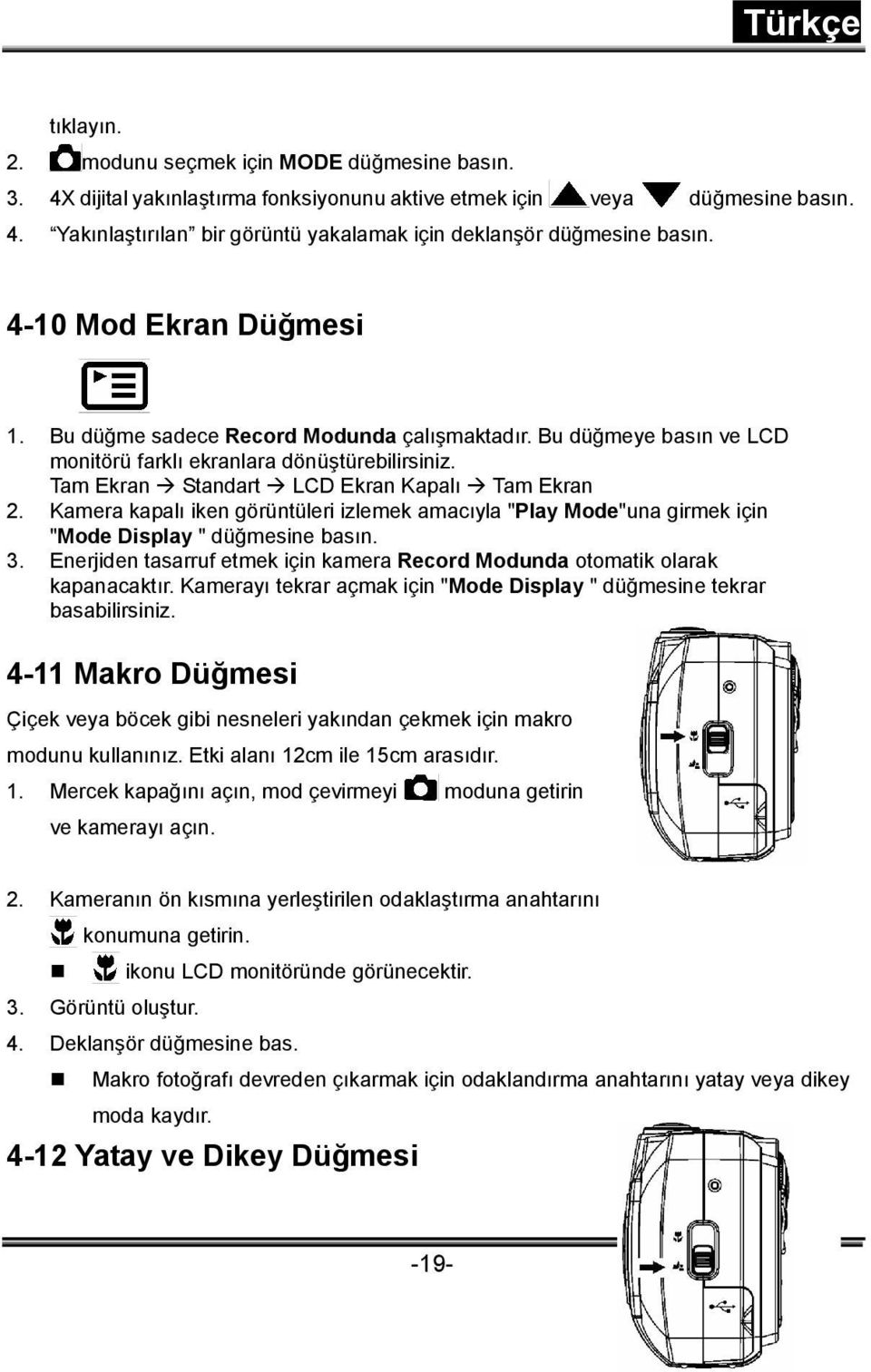 Kamera kapalı iken görüntüleri izlemek amacıyla "Play Mode"una girmek için "Mode Display " düğmesine basın. 3. Enerjiden tasarruf etmek için kamera Record Modunda otomatik olarak kapanacaktır.