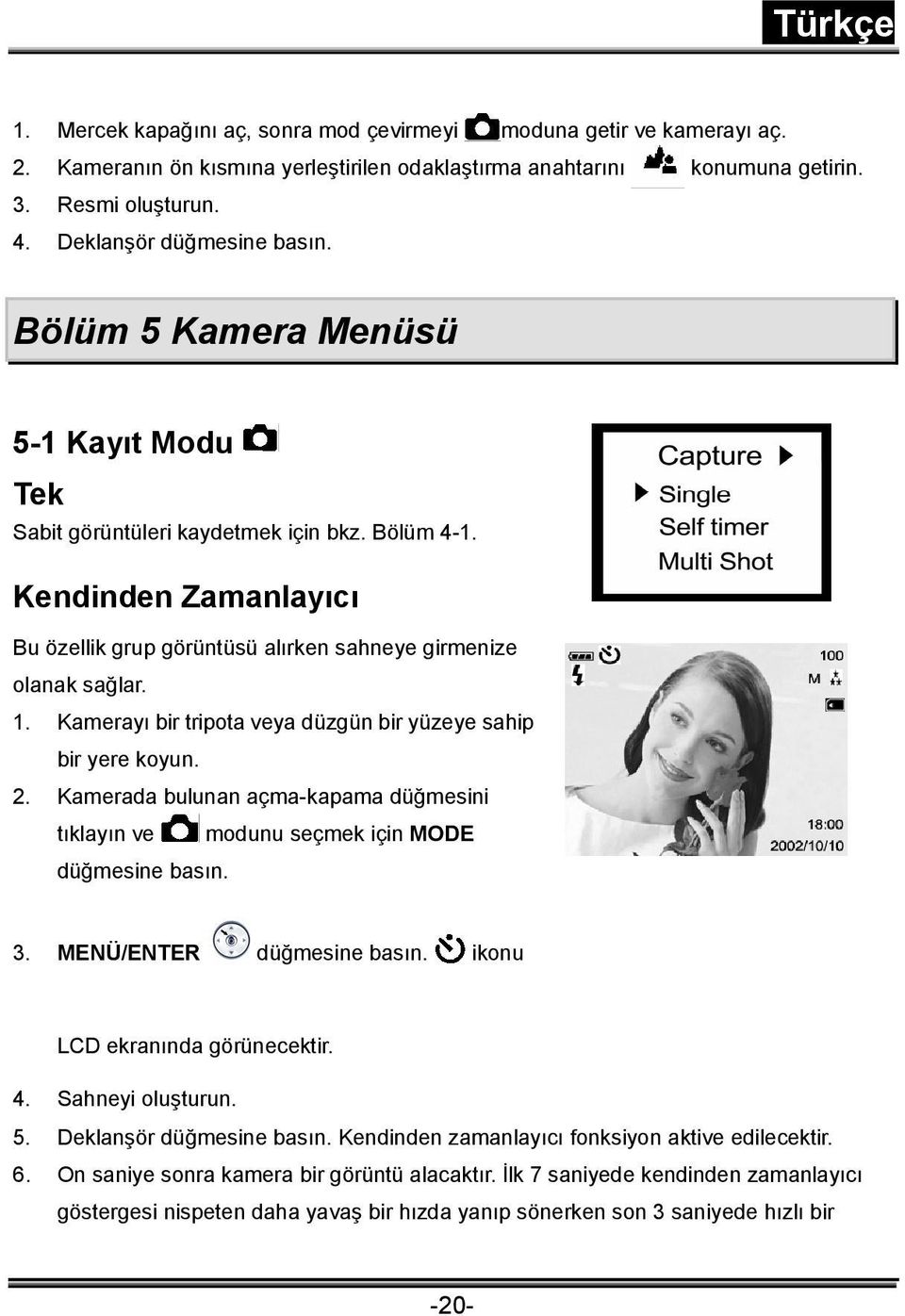 Kendinden Zamanlayıcı Bu özellik grup görüntüsü alırken sahneye girmenize olanak sağlar. 1. Kamerayı bir tripota veya düzgün bir yüzeye sahip bir yere koyun. 2.