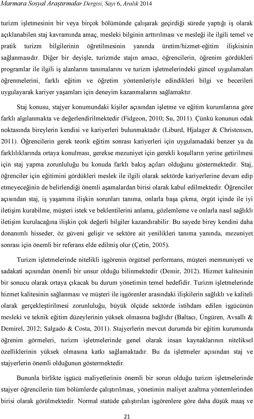 Diğer bir deyişle, turizmde stajın amacı, öğrencilerin, öğrenim gördükleri programlar ile ilgili iş alanlarını tanımalarını ve turizm işletmelerindeki güncel uygulamaları öğrenmelerini, farklı eğitim