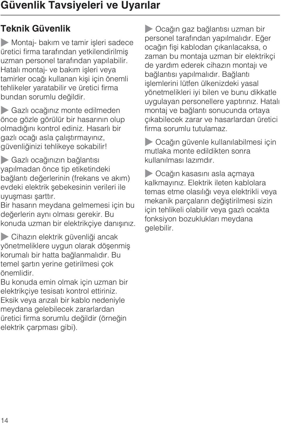 ~ Gazlý ocaðýnýz monte edilmeden önce gözle görülür bir hasarýnýn olup olmadýðýný kontrol ediniz. Hasarlý bir gazlý ocaðý asla çalýþtýrmayýnýz, güvenliðinizi tehlikeye sokabilir!