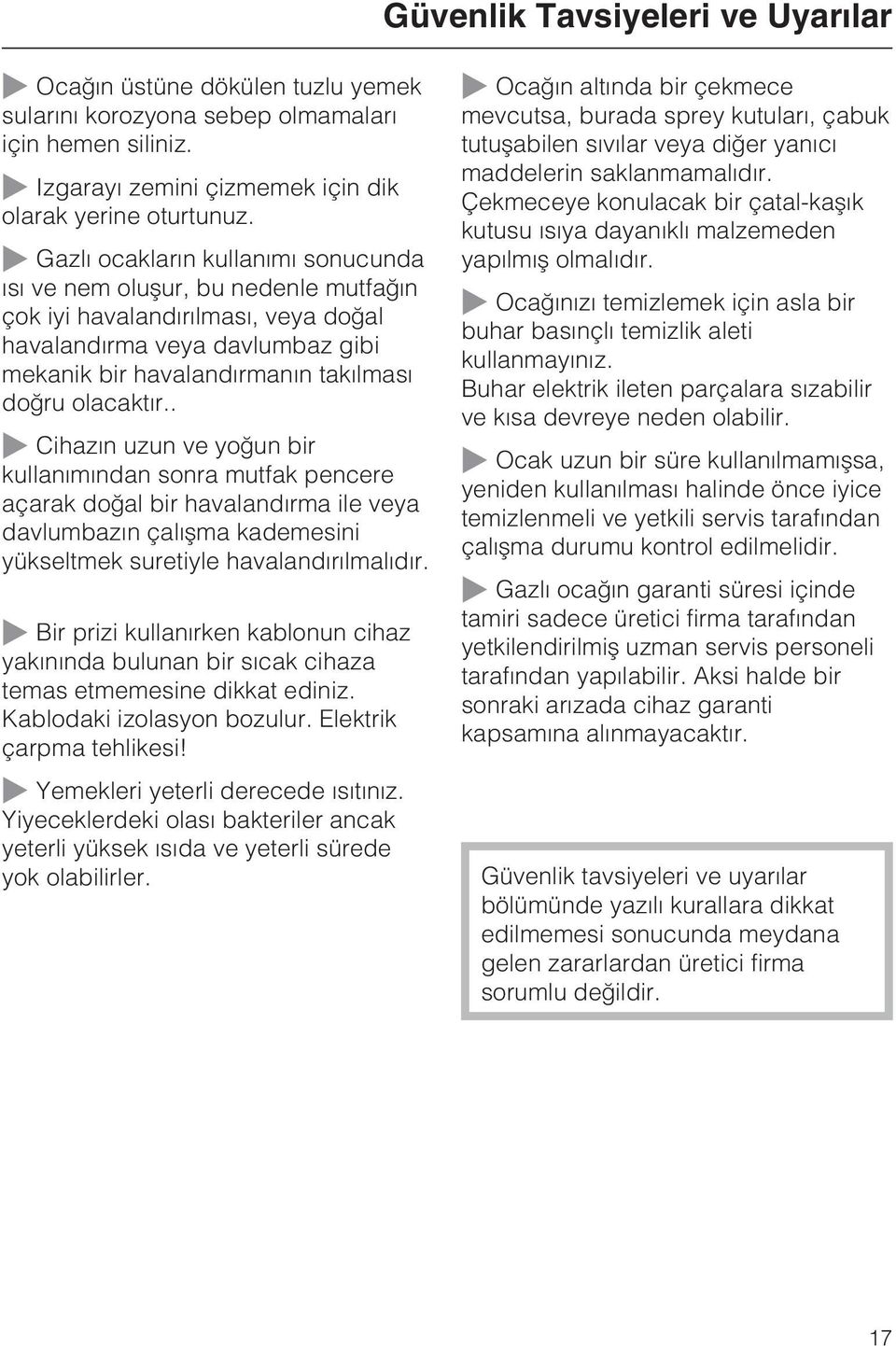 olacaktýr.. ~ Cihazýn uzun ve yoðun bir kullanýmýndan sonra mutfak pencere açarak doðal bir havalandýrma ile veya davlumbazýn çalýþma kademesini yükseltmek suretiyle havalandýrýlmalýdýr.