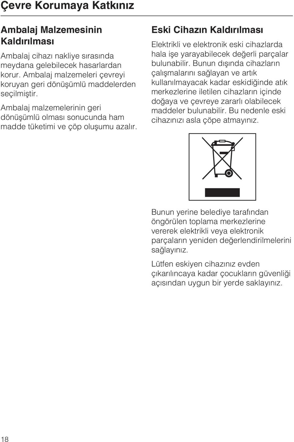 Eski Cihazýn Kaldýrýlmasý Elektrikli ve elektronik eski cihazlarda hala iþe yarayabilecek deðerli parçalar bulunabilir.