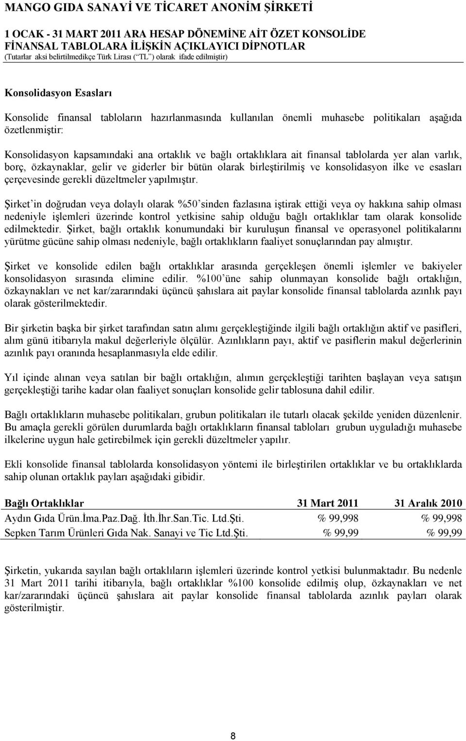 Şirket in doğrudan veya dolaylı olarak %50 sinden fazlasına iştirak ettiği veya oy hakkına sahip olması nedeniyle işlemleri üzerinde kontrol yetkisine sahip olduğu bağlı ortaklıklar tam olarak