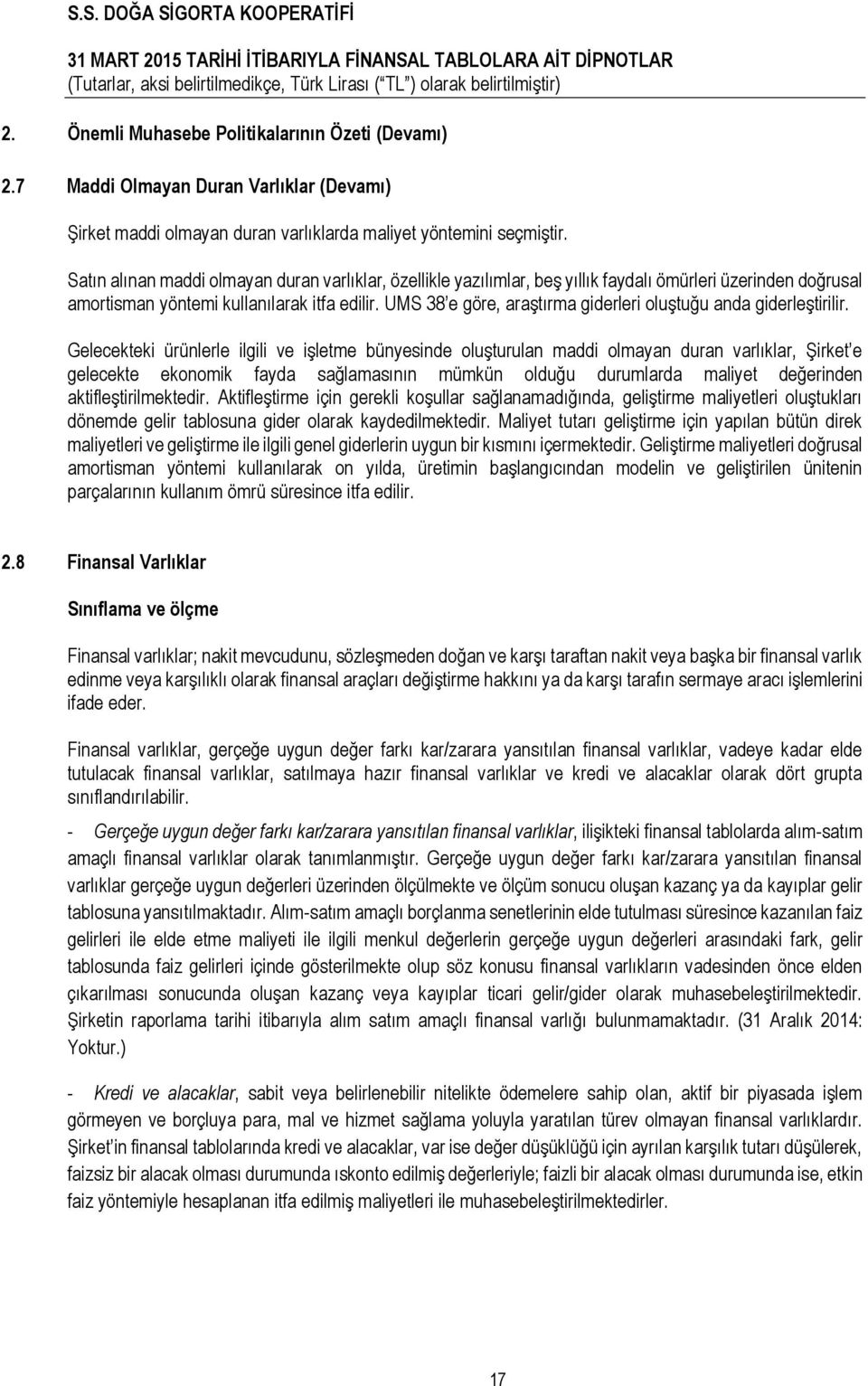 UMS 38 e göre, araştırma giderleri oluştuğu anda giderleştirilir.