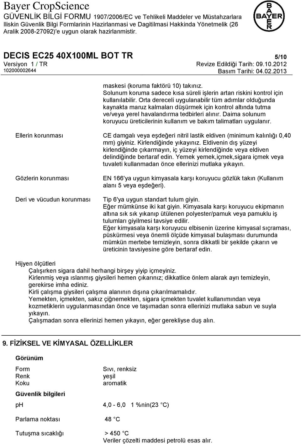 Daima solunum koruyucu üreticilerinin kullanım ve bakım talimatları uygulanır. Ellerin korunması CE damgalı veya eşdeğeri nitril lastik eldiven (minimum kalınlığı 0,40 mm) giyiniz.