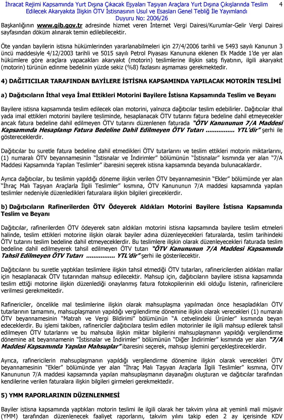 Öte yandan bayilerin istisna hükümlerinden yararlanabilmeleri için 27/4/2006 tarihli ve 5493 sayılı Kanunun 3 üncü maddesiyle 4/12/2003 tarihli ve 5015 sayılı Petrol Piyasası Kanununa eklenen Ek