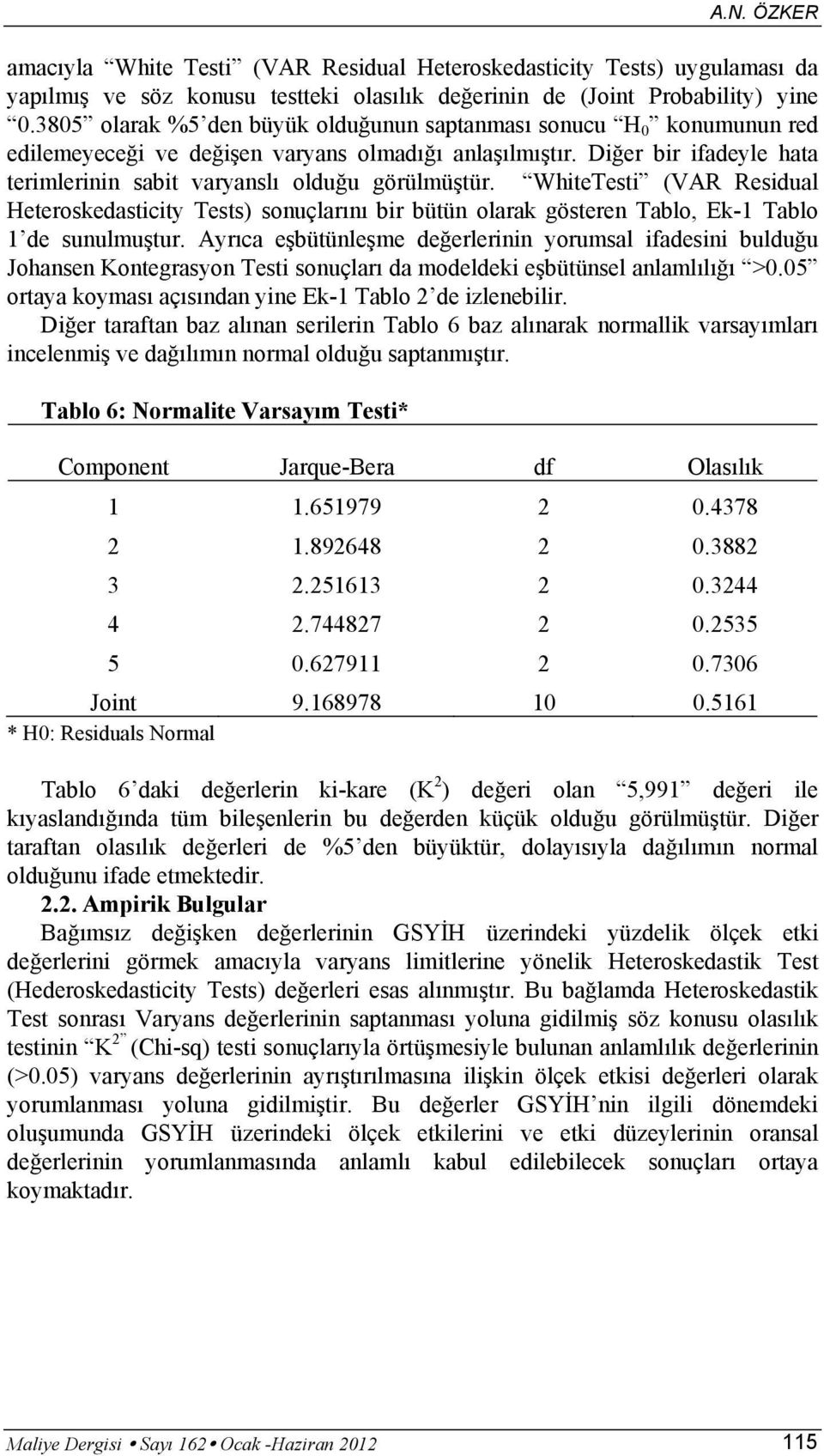 WhiteTesti (VAR Residual Heteroskedasticity Tests) sonuçlarını bir bütün olarak gösteren Tablo, Ek-1 Tablo 1 de sunulmuştur.