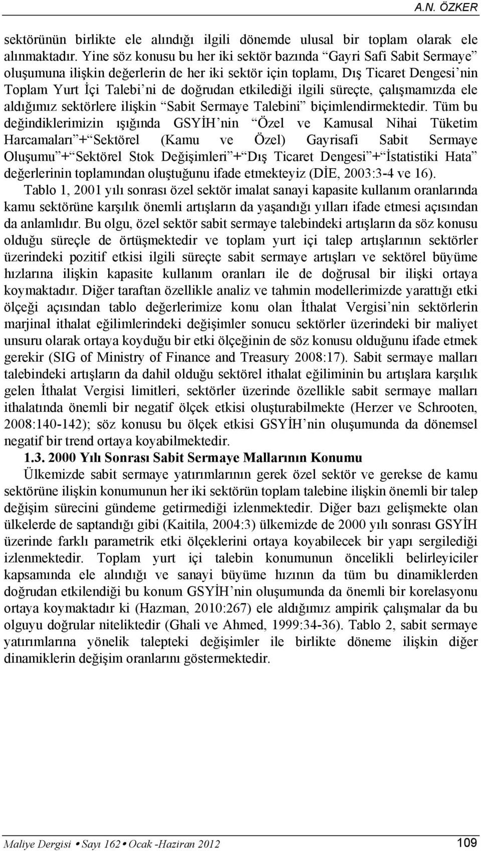 etkilediği ilgili süreçte, çalışmamızda ele aldığımız sektörlere ilişkin Sabit Sermaye Talebini biçimlendirmektedir.