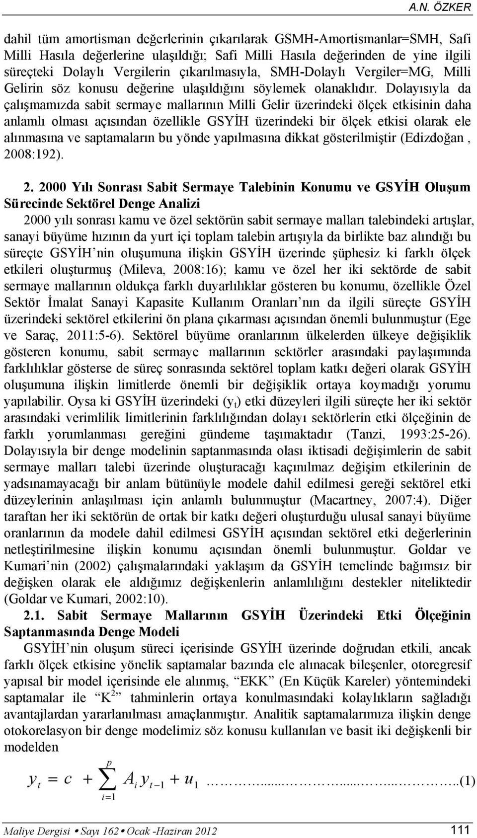 Dolayısıyla da çalışmamızda sabit sermaye mallarının Milli Gelir üzerindeki ölçek etkisinin daha anlamlı olması açısından özellikle GSYİH üzerindeki bir ölçek etkisi olarak ele alınmasına ve