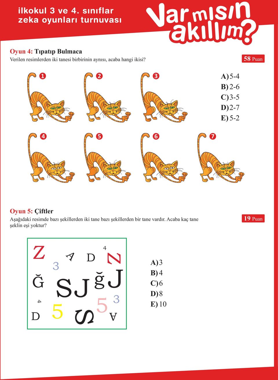 58 Puan 1 2 3 A) 5-4 B) 2-6 C) 3-5 D) 2-7 E) 5-2 4 5 6 7 Oyun 5 Çiftler Aþaðýdaki