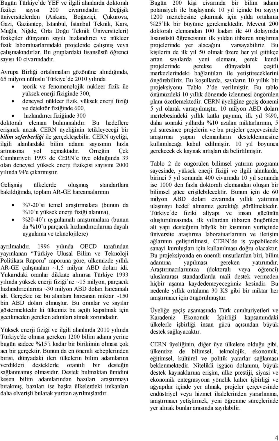 nükleer fizik laboratuarlarındaki projelerde çalışmış veya çalışmaktadırlar. Bu gruplardaki lisansüstü öğrenci sayısı 40 civarındadır.