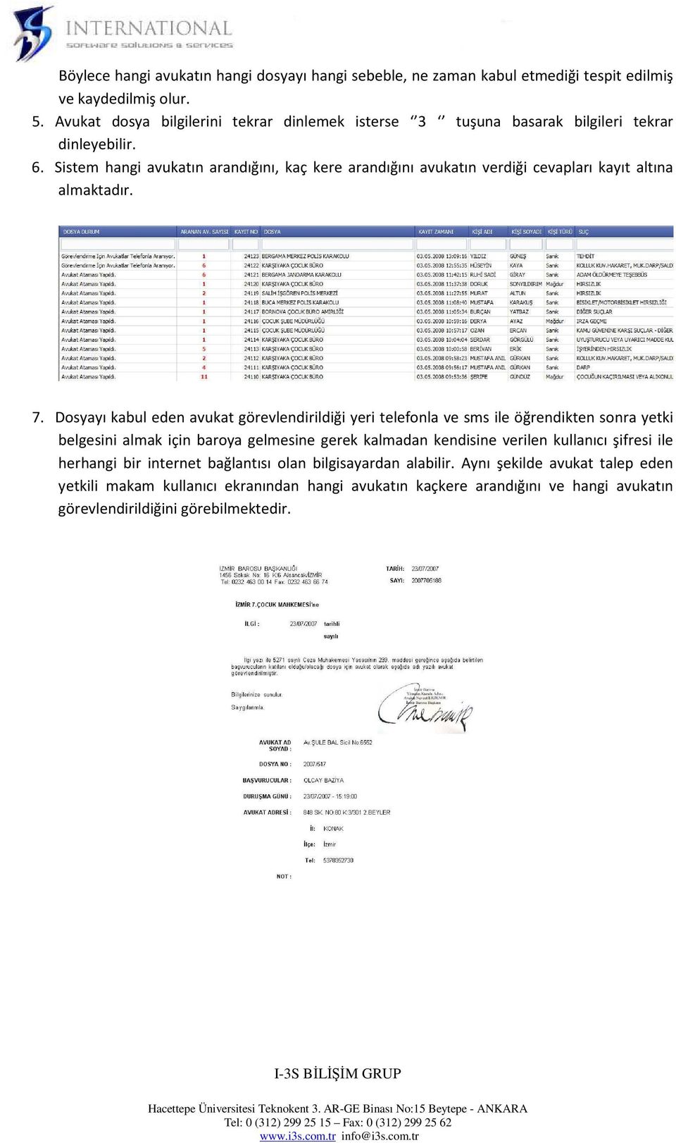 Sistem hangi avukatın arandığını, kaç kere arandığını avukatın verdiği cevapları kayıt altına almaktadır. 7.