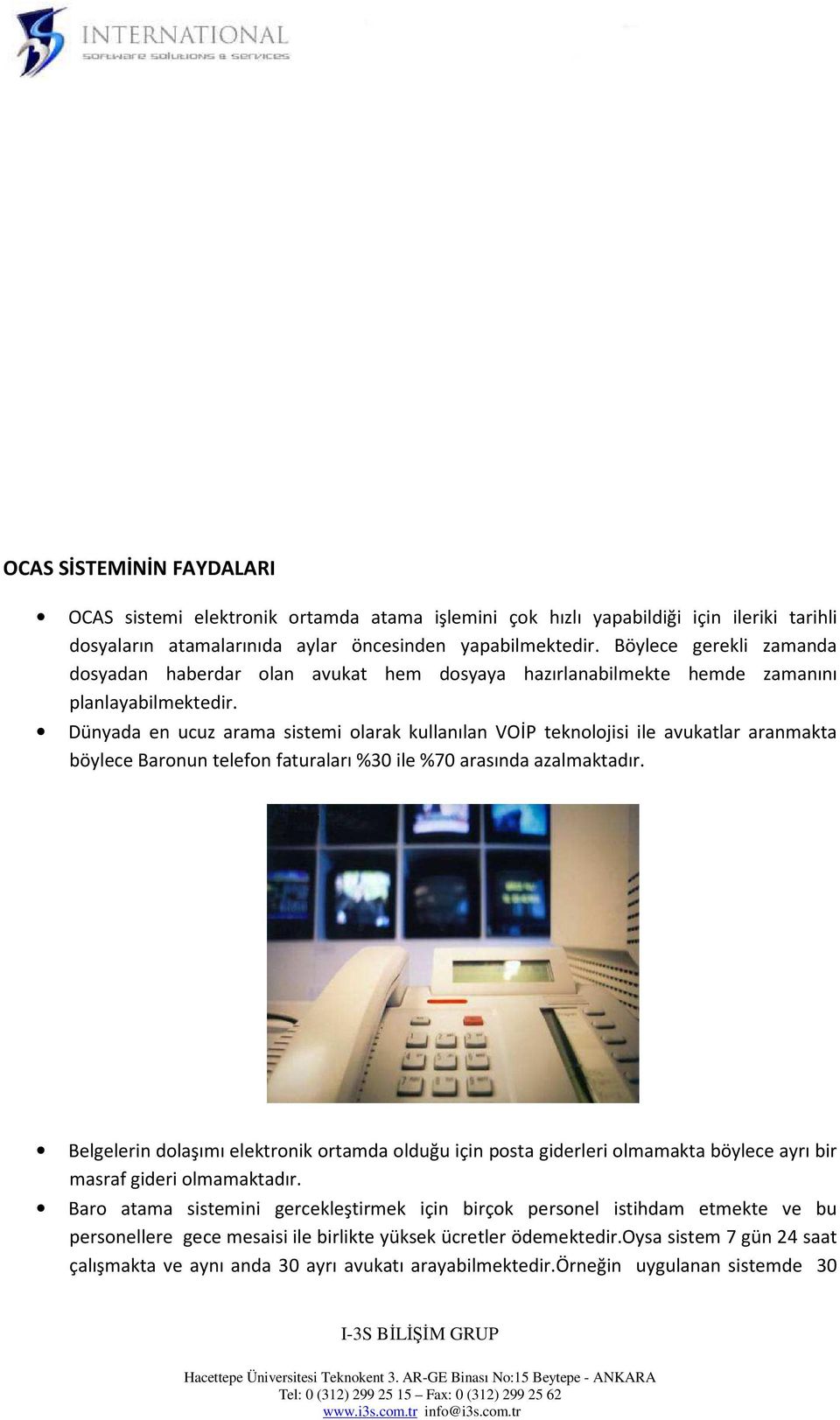 Dünyada en ucuz arama sistemi olarak kullanılan VOİP teknolojisi ile avukatlar aranmakta böylece Baronun telefon faturaları %30 ile %70 arasında azalmaktadır.