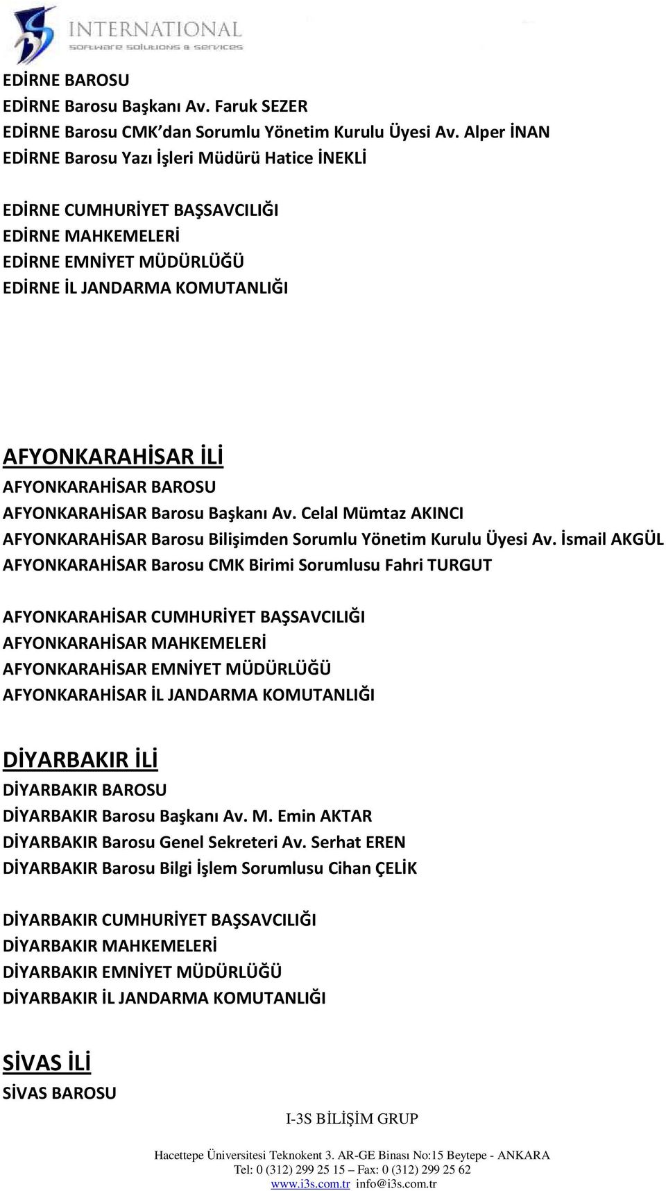 BAROSU AFYONKARAHİSAR Barosu Başkanı Av. Celal Mümtaz AKINCI AFYONKARAHİSAR Barosu Bilişimden Sorumlu Yönetim Kurulu Üyesi Av.