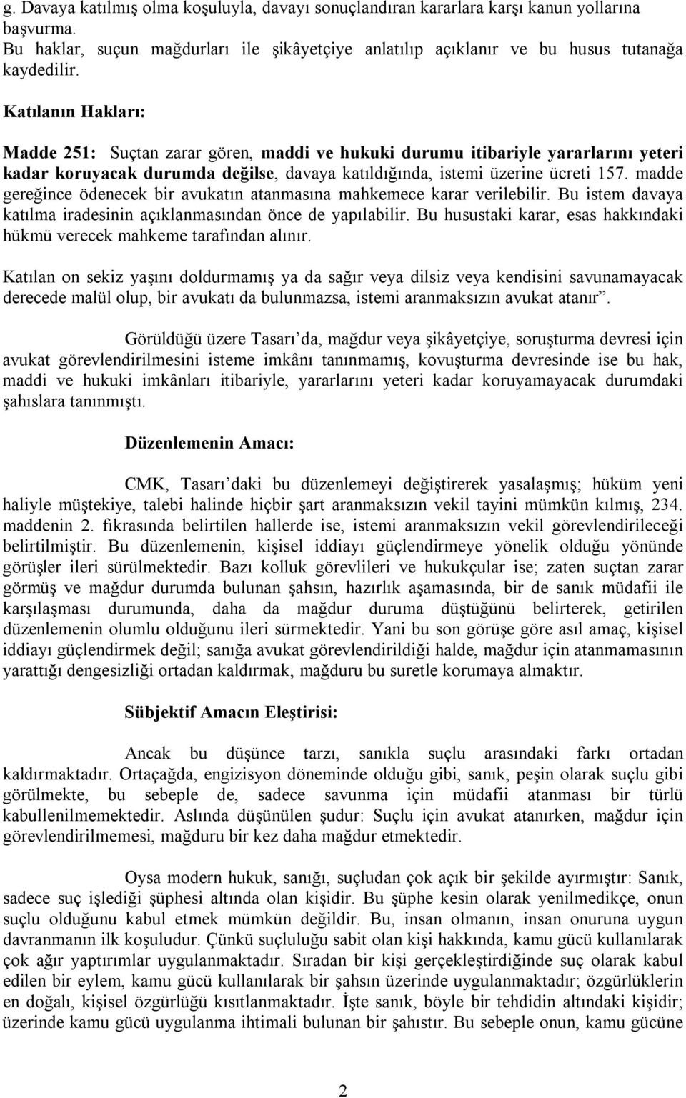 madde gereğince ödenecek bir avukatın atanmasına mahkemece karar verilebilir. Bu istem davaya katılma iradesinin açıklanmasından önce de yapılabilir.