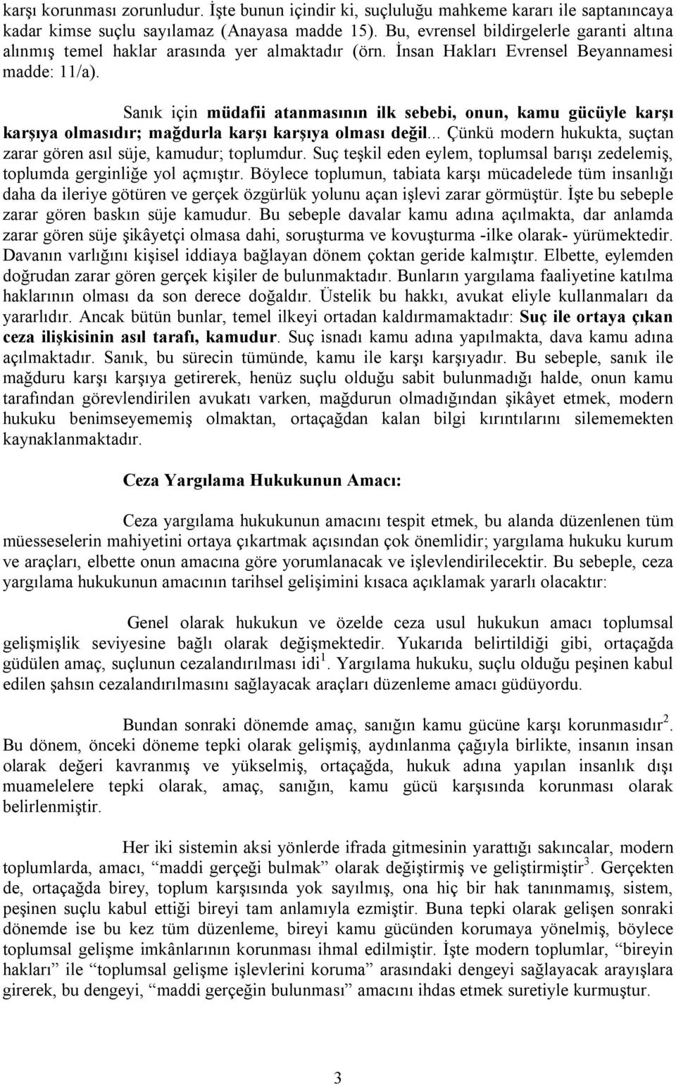 Sanık için müdafii atanmasının ilk sebebi, onun, kamu gücüyle karşı karşıya olmasıdır; mağdurla karşı karşıya olması değil... Çünkü modern hukukta, suçtan zarar gören asıl süje, kamudur; toplumdur.