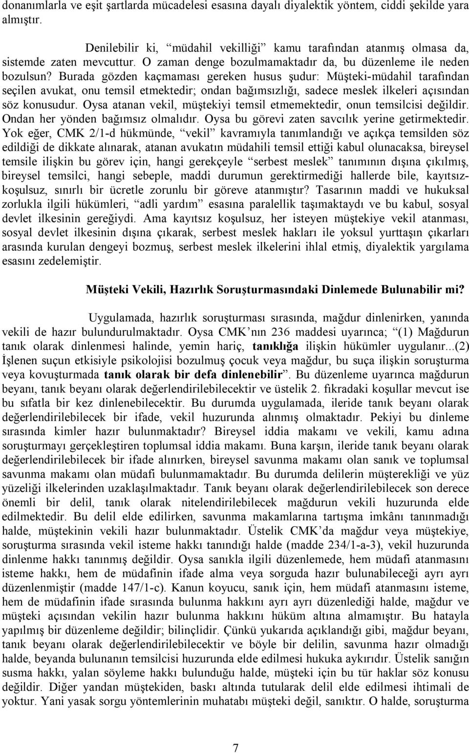 Burada gözden kaçmaması gereken husus şudur: Müşteki-müdahil tarafından seçilen avukat, onu temsil etmektedir; ondan bağımsızlığı, sadece meslek ilkeleri açısından söz konusudur.