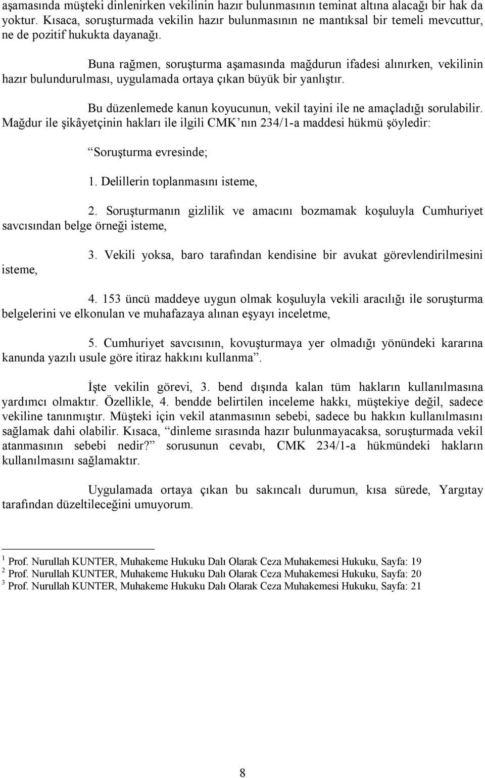 Buna rağmen, soruşturma aşamasında mağdurun ifadesi alınırken, vekilinin hazır bulundurulması, uygulamada ortaya çıkan büyük bir yanlıştır.