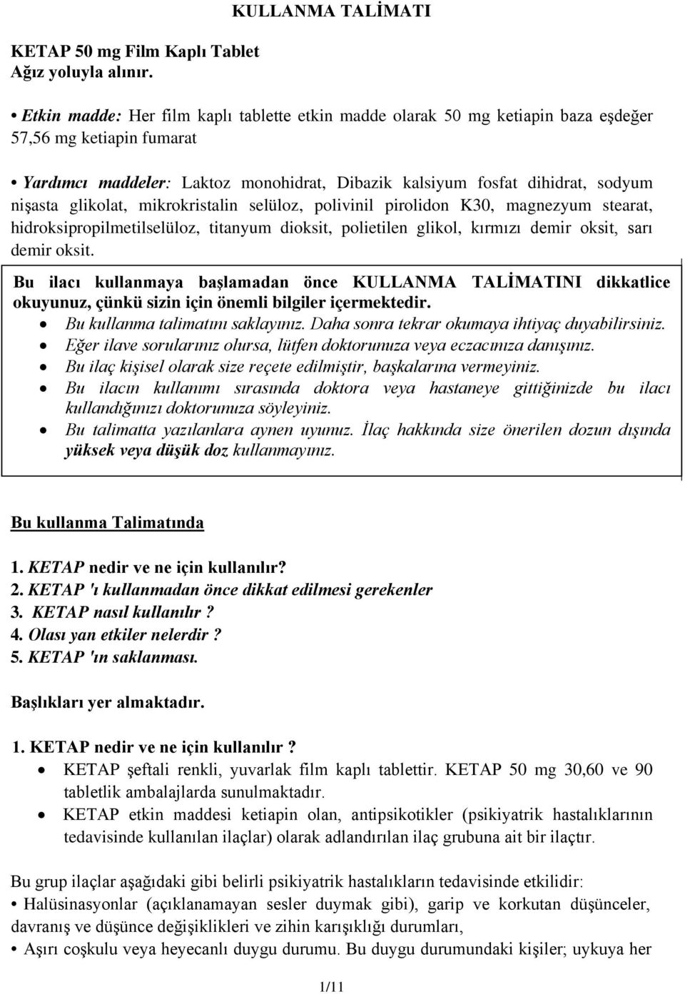 sodyum nişasta glikolat, mikrokristalin selüloz, polivinil pirolidon K30, magnezyum stearat, hidroksipropilmetilselüloz, titanyum dioksit, polietilen glikol, kırmızı demir oksit, sarı demir oksit.