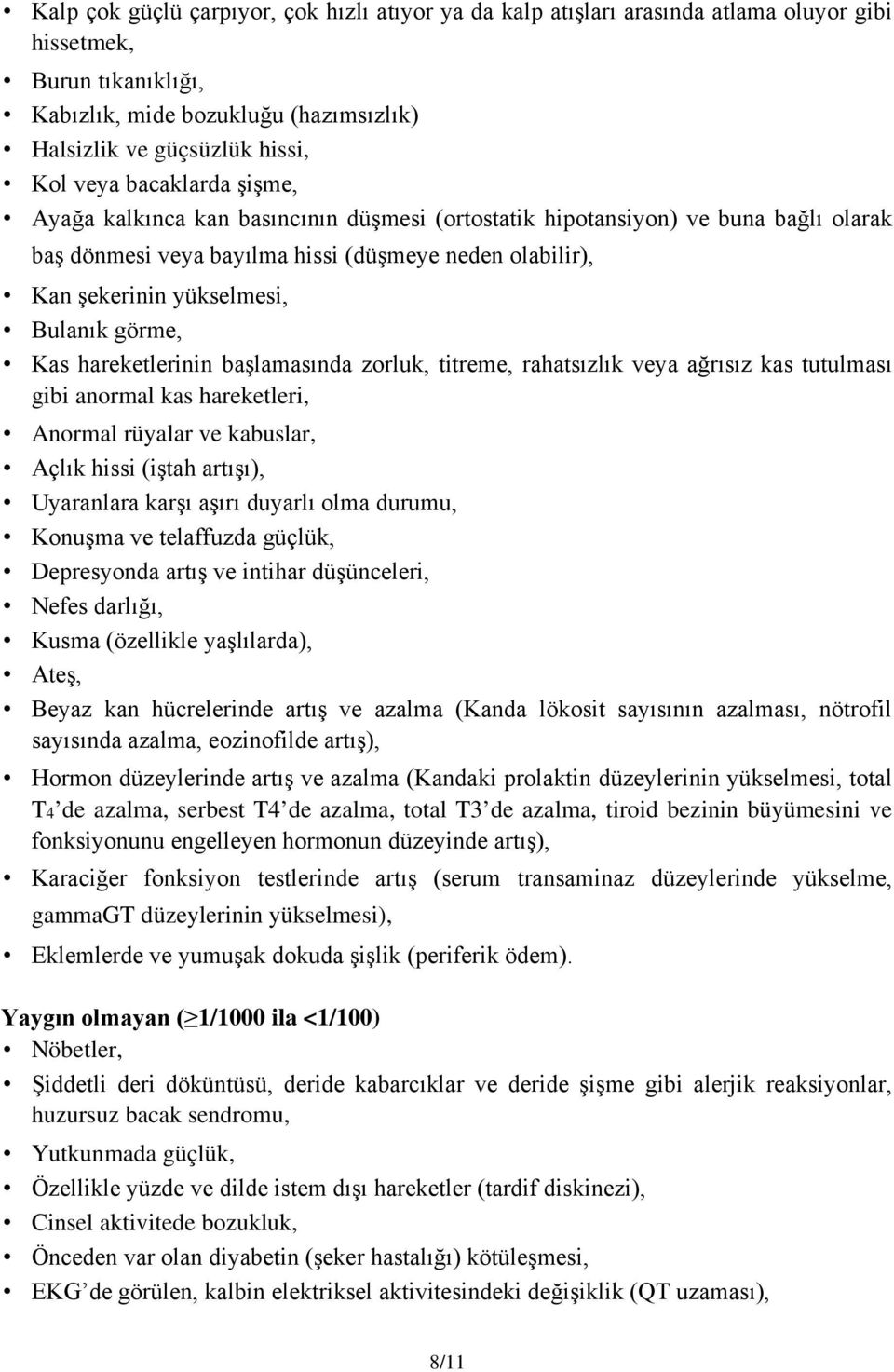 görme, Kas hareketlerinin başlamasında zorluk, titreme, rahatsızlık veya ağrısız kas tutulması gibi anormal kas hareketleri, Anormal rüyalar ve kabuslar, Açlık hissi (iştah artışı), Uyaranlara karşı