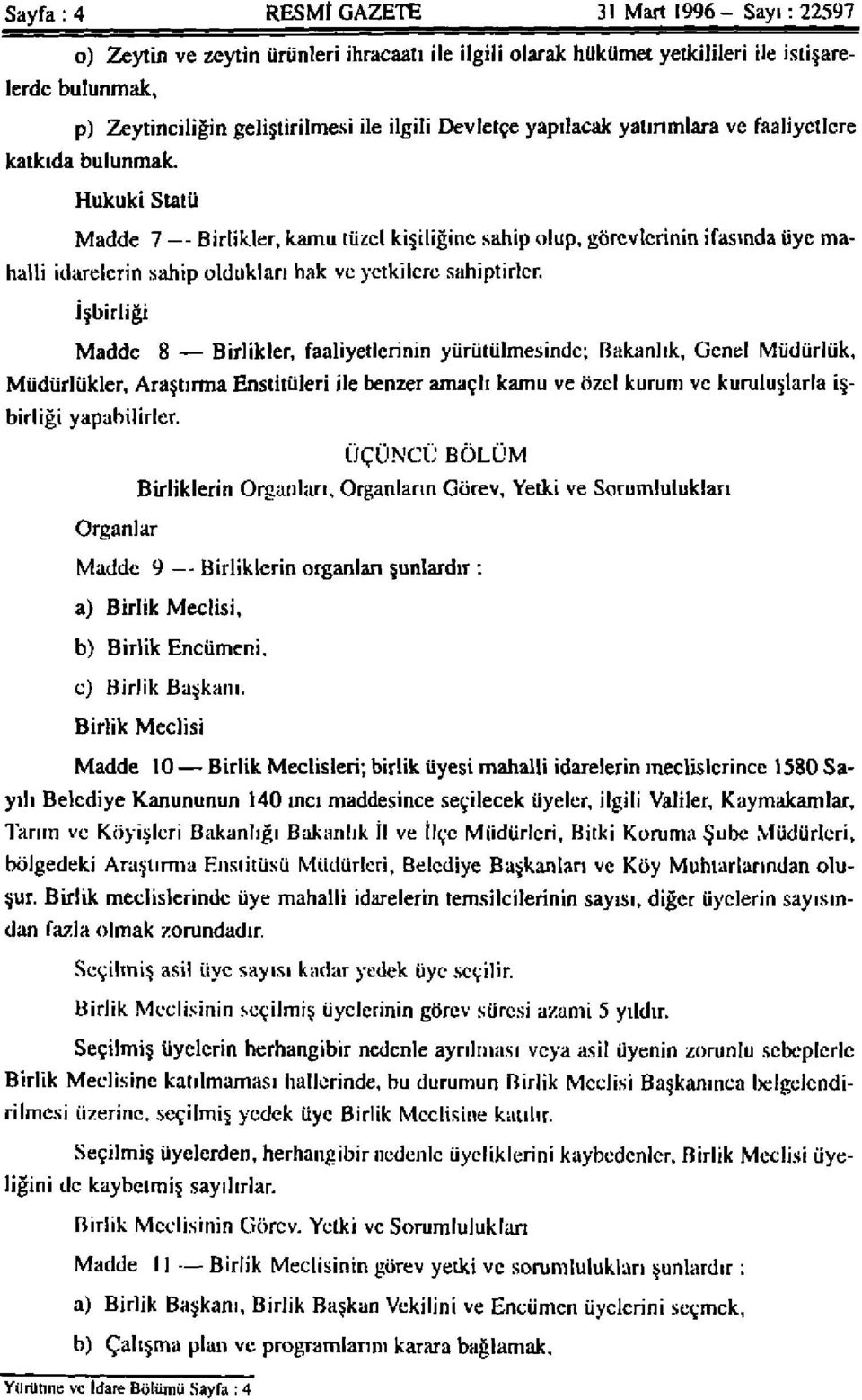 Hukuki Statü Madde 7 Birlikler, kamu tüzel kişiliğine sahip olup, görevlerinin ifasında üye mahalli idarelerin sahip oldukları hak ve yetkilere sahiptirler.