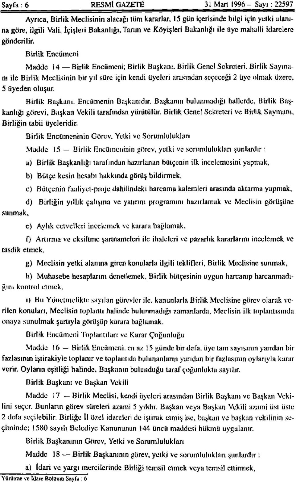 Birlik Saymanı ile Birlik Meclisinin bir yıl süre için kendi üyeleri arasından seçeceği 2 üye olmak üzere, 5 üyeden oluşur. Birlik Başkanı. Encümenin Başkanıdır. Başkanın bulunmadığı hallerde.