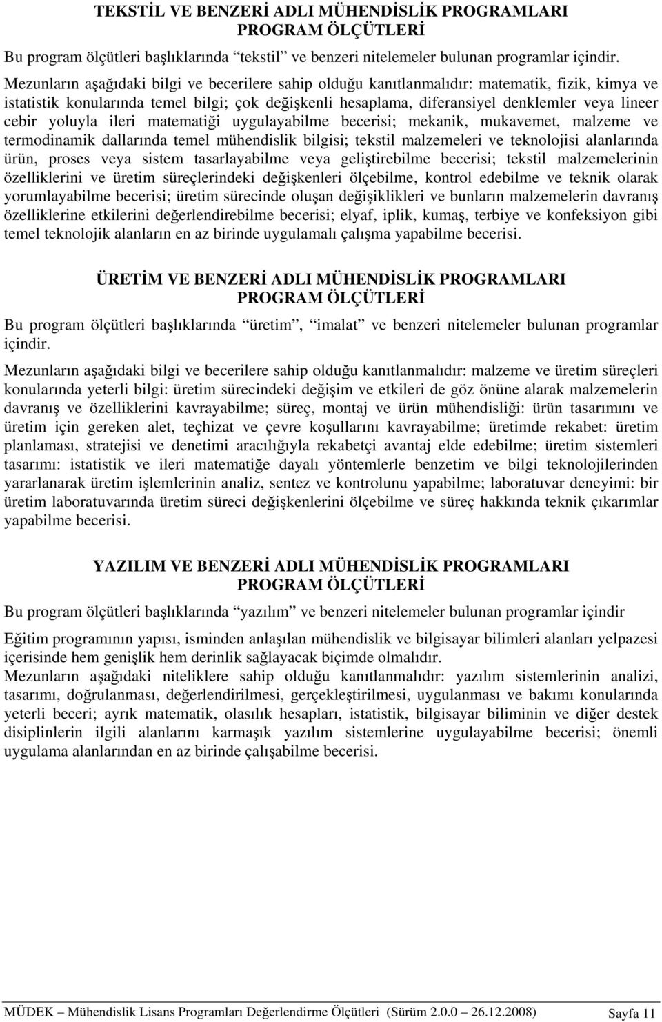 cebir yoluyla ileri matematiği uygulayabilme becerisi; mekanik, mukavemet, malzeme ve termodinamik dallarında temel mühendislik bilgisi; tekstil malzemeleri ve teknolojisi alanlarında ürün, proses