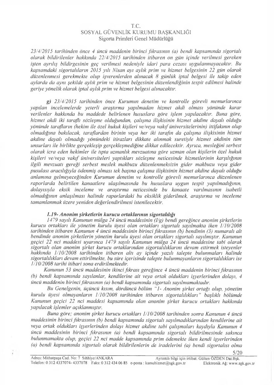 Bu kapsamdaki sigortalıların 2015 yılı Nisan ayı aylık prim ve hizmet belgesinin 22 gün olarak düzenlenmesi gerekmekte olup işverenlerden alınacak 8 günlük iptal belgesi ile takip eden aylarda da