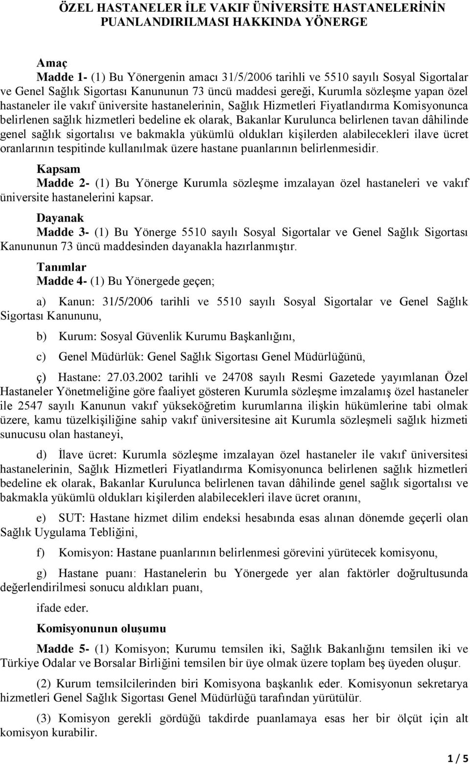 bedeline ek olarak, Bakanlar Kurulunca belirlenen tavan dâhilinde genel sağlık sigortalısı ve bakmakla yükümlü oldukları kişilerden alabilecekleri ilave ücret oranlarının tespitinde kullanılmak üzere