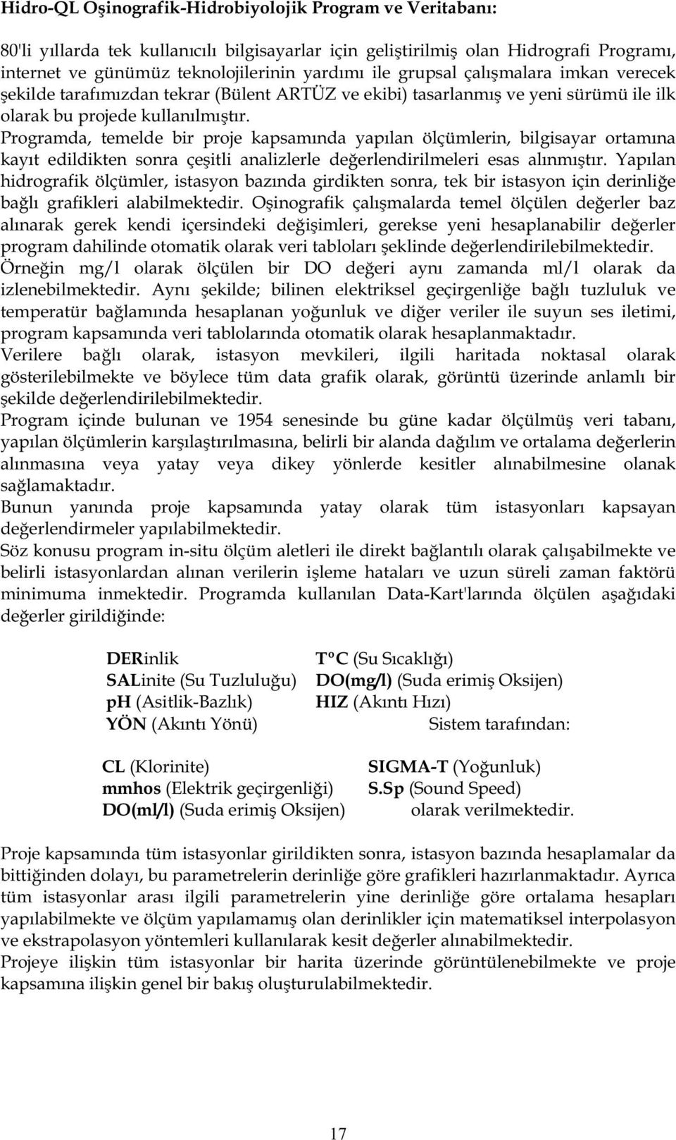 Programda, temelde bir proje kapsamında yapılan ölçümlerin, bilgisayar ortamına kayıt edildikten sonra çe itli analizlerle de erlendirilmeleri esas alınmı tır.