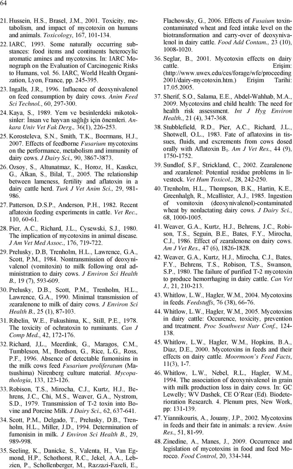 IARC, World Health Organization, Lyon, France, pp. 245-395. 23. Ingalls, J.R., 1996. Influence of deoxynivalenol on feed consumption by dairy cows. Anim Feed Sci Technol., 60, 297-300. 24. Kaya, S.