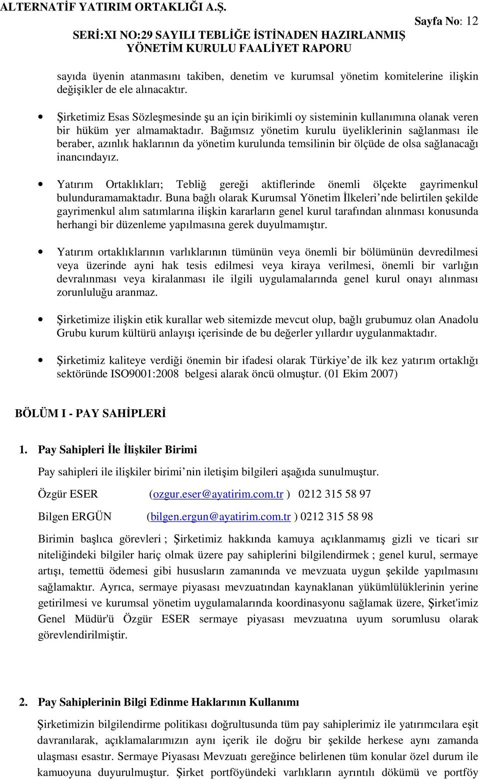 Bağımsız yönetim kurulu üyeliklerinin sağlanması ile beraber, azınlık haklarının da yönetim kurulunda temsilinin bir ölçüde de olsa sağlanacağı inancındayız.