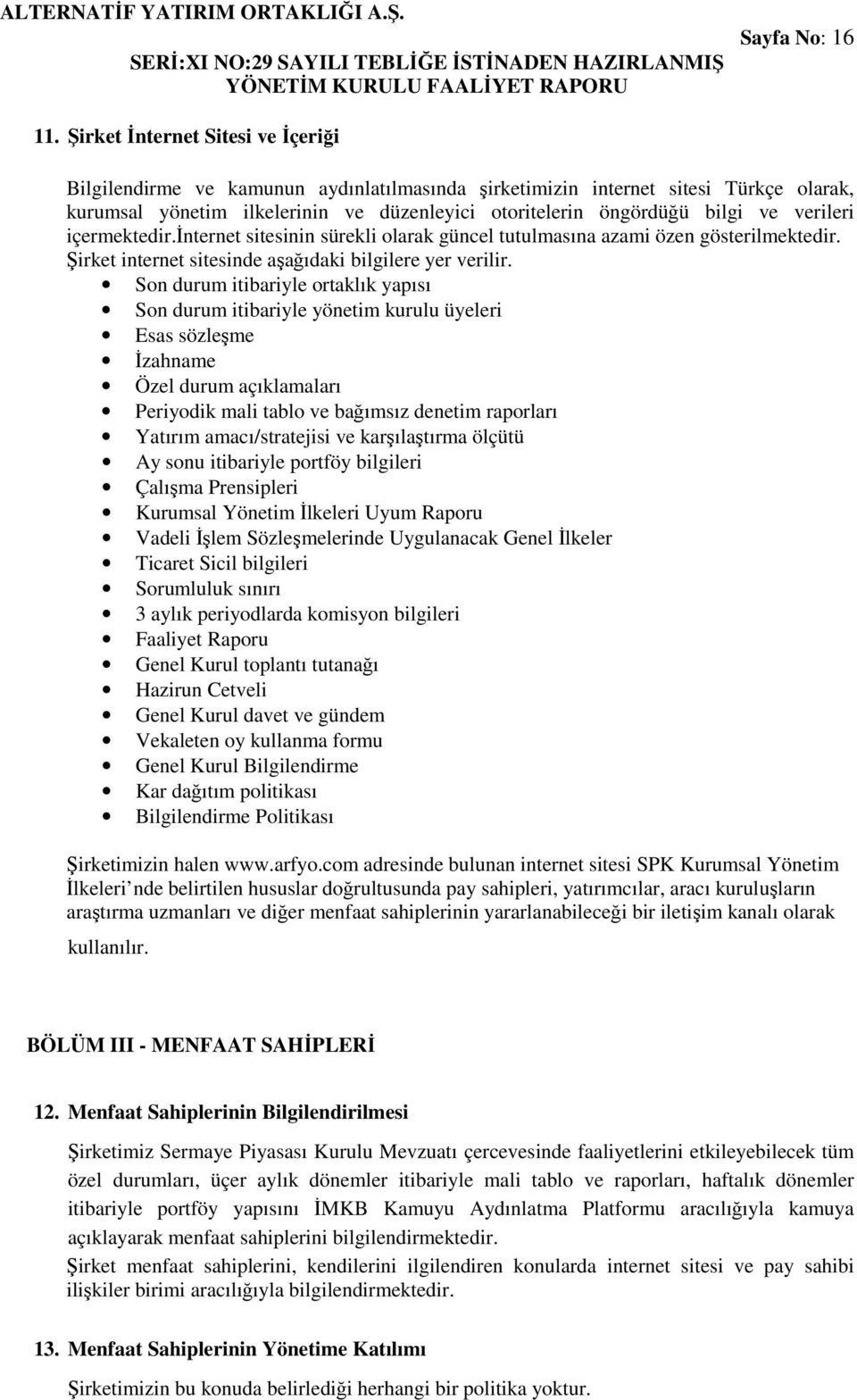 verileri içermektedir.internet sitesinin sürekli olarak güncel tutulmasına azami özen gösterilmektedir. Şirket internet sitesinde aşağıdaki bilgilere yer verilir.