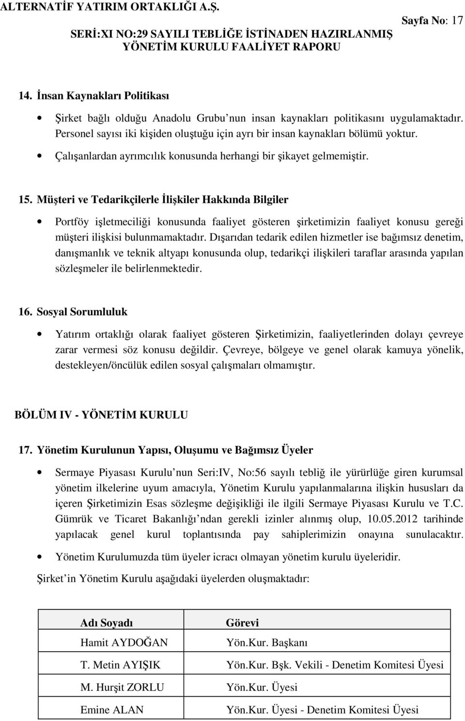 Müşteri ve Tedarikçilerle İlişkiler Hakkında Bilgiler Portföy işletmeciliği konusunda faaliyet gösteren şirketimizin faaliyet konusu gereği müşteri ilişkisi bulunmamaktadır.