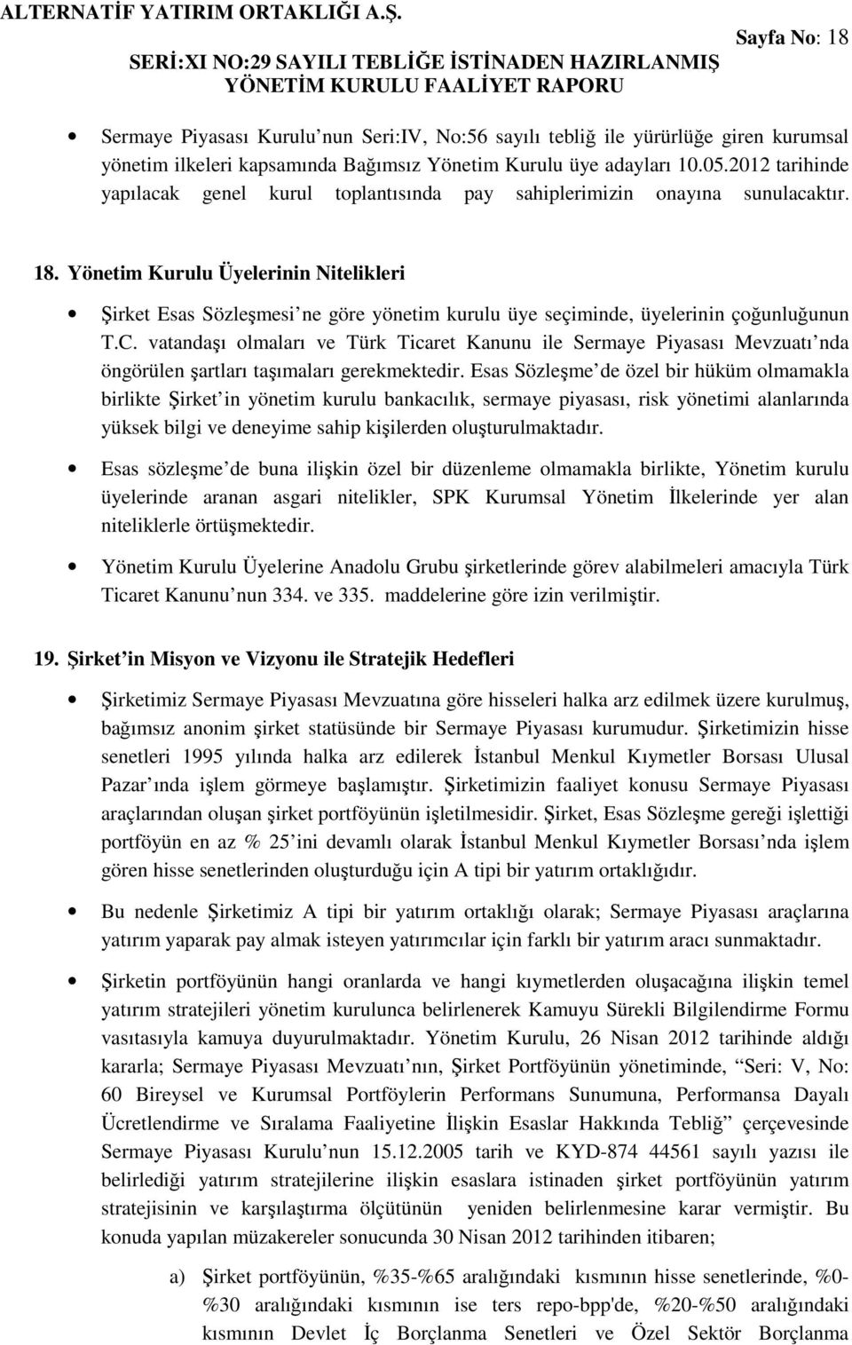 Yönetim Kurulu Üyelerinin Nitelikleri Şirket Esas Sözleşmesi ne göre yönetim kurulu üye seçiminde, üyelerinin çoğunluğunun T.C.