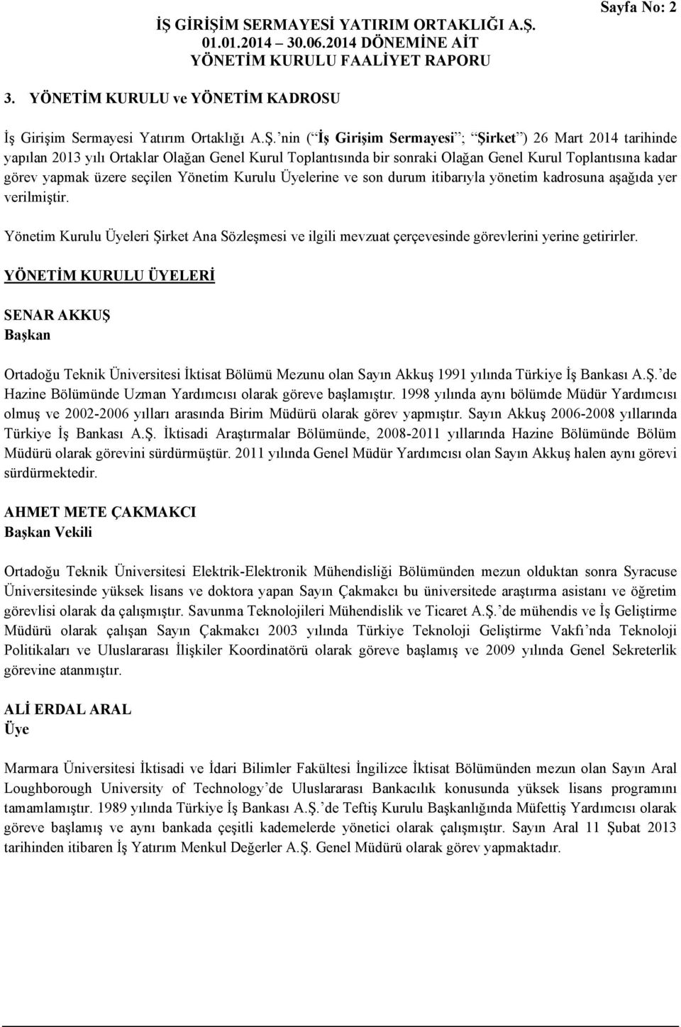 Yönetim Kurulu Üyelerine ve son durum itibarıyla yönetim kadrosuna aşağıda yer verilmiştir. Yönetim Kurulu Üyeleri Şirket Ana Sözleşmesi ve ilgili mevzuat çerçevesinde görevlerini yerine getirirler.