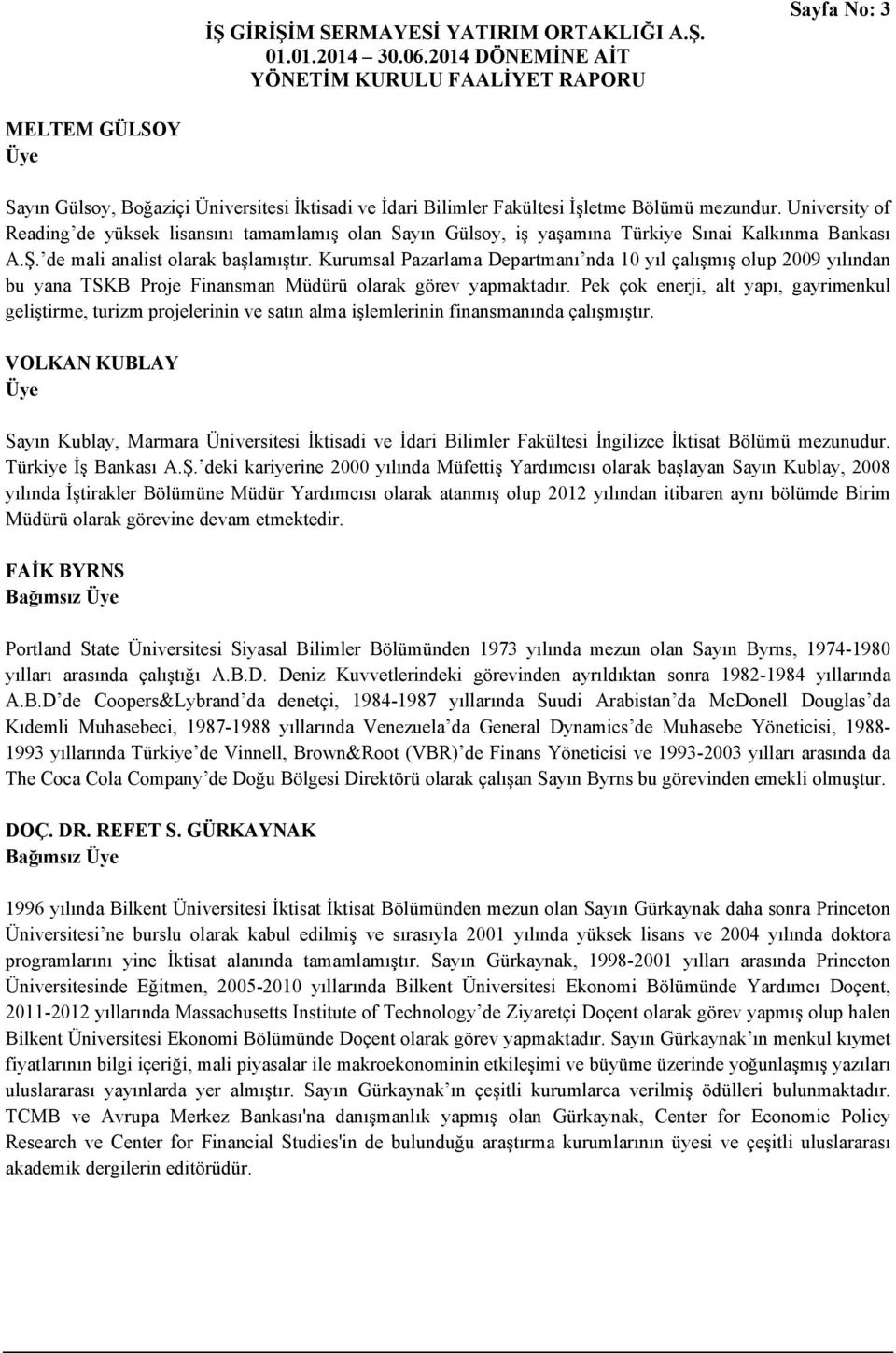 Kurumsal Pazarlama Departmanı nda 10 yıl çalışmış olup 2009 yılından bu yana TSKB Proje Finansman Müdürü olarak görev yapmaktadır.