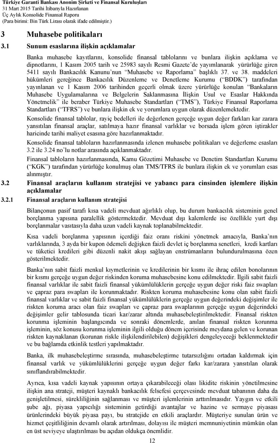 yayımlanarak yürürlüğe giren 5411 sayılı Bankacılık Kanunu nun Muhasebe ve Raporlama başlıklı 37. ve 38.