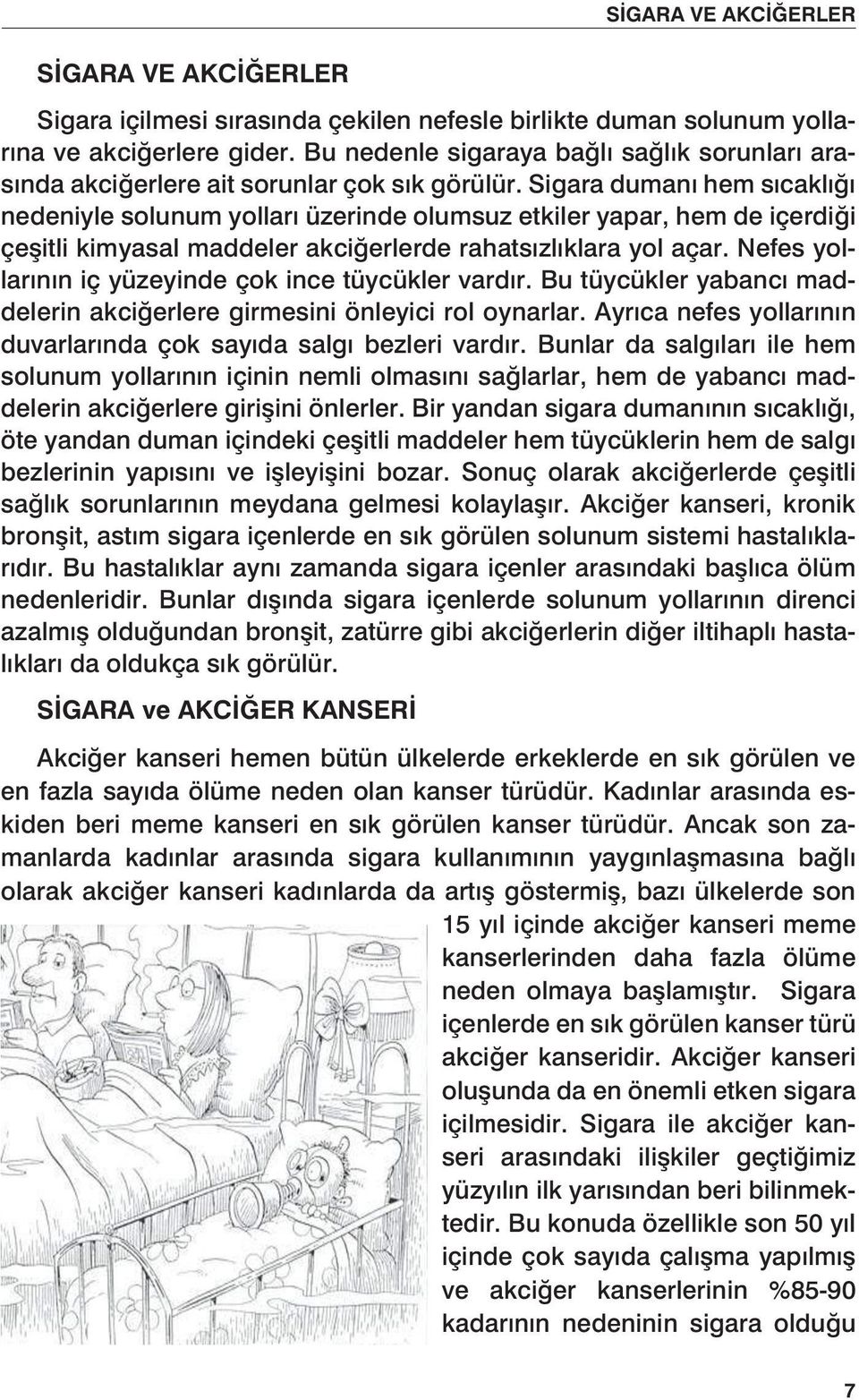 Sigara dumanı hem sıcaklığı nedeniyle solunum yolları üzerinde olumsuz etkiler yapar, hem de içerdiği çeşitli kimyasal maddeler akciğerlerde rahatsızlıklara yol açar.