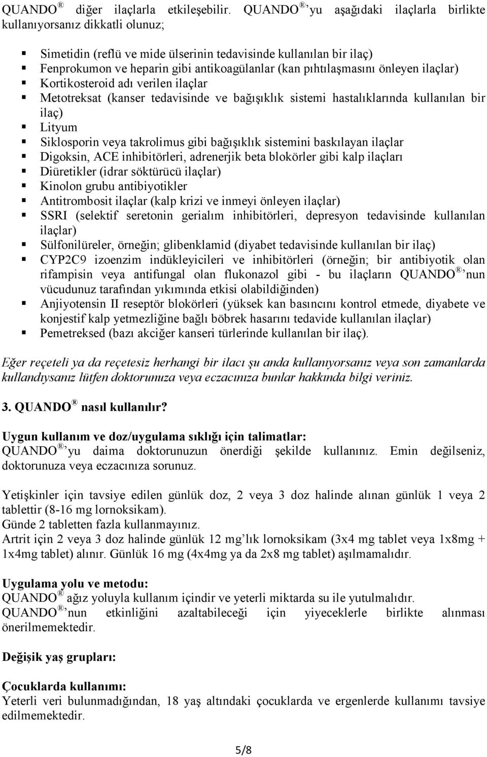 pıhtılaşmasını önleyen ilaçlar) Kortikosteroid adı verilen ilaçlar Metotreksat (kanser tedavisinde ve bağışıklık sistemi hastalıklarında kullanılan bir ilaç) Lityum Siklosporin veya takrolimus gibi