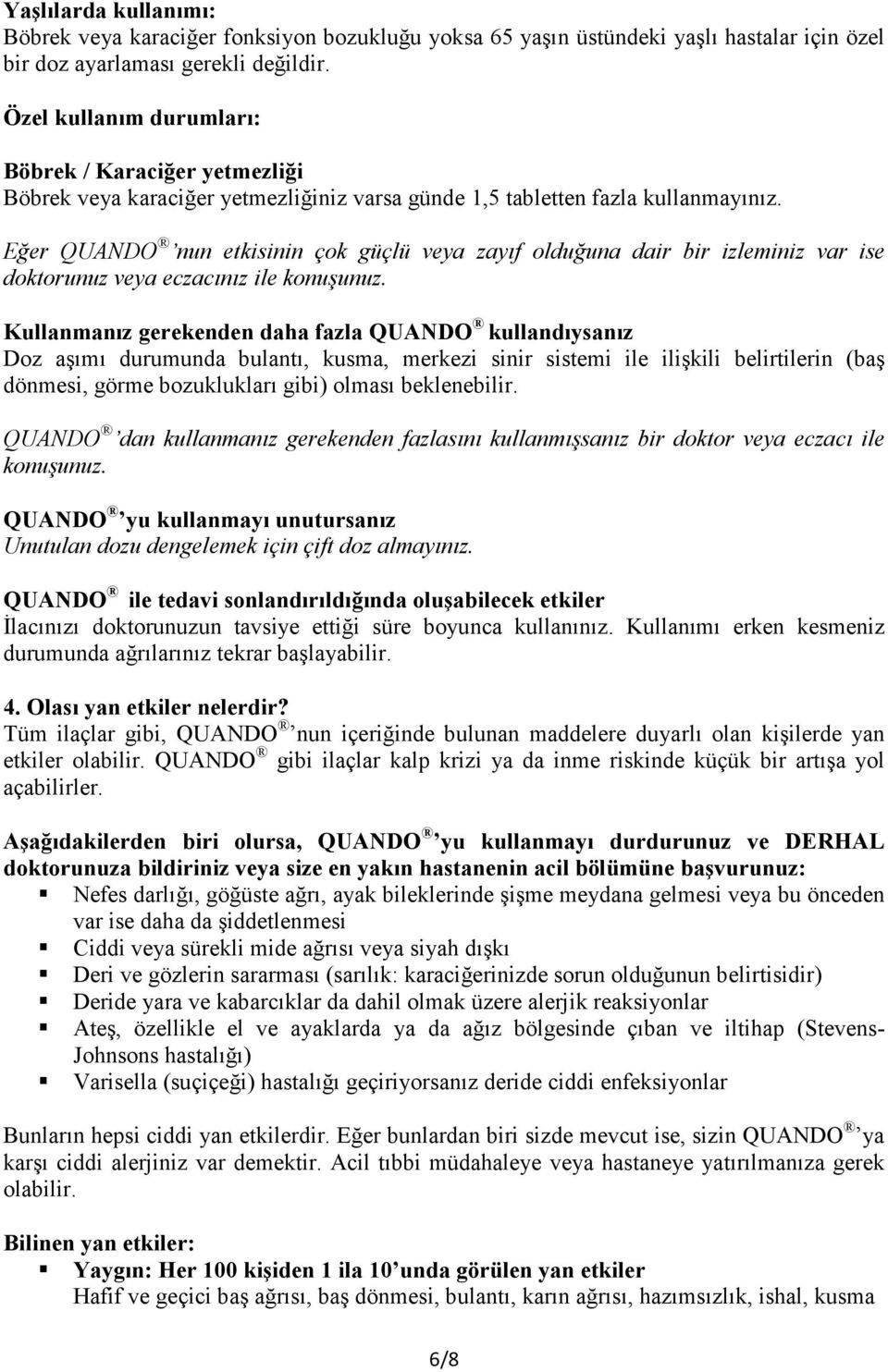 Eğer QUANDO nun etkisinin çok güçlü veya zayıf olduğuna dair bir izleminiz var ise doktorunuz veya eczacınız ile konuşunuz.