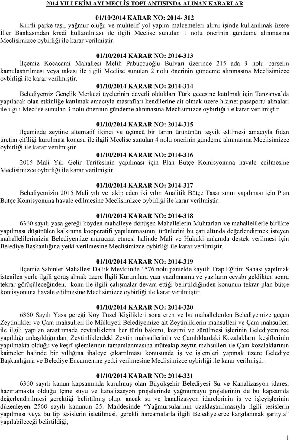 215 ada 3 nolu parselin kamulaştırılması veya takası ile ilgili Meclise sunulan 2 nolu önerinin gündeme alınmasına Meclisimizce 01/10/2014 KARAR NO: 2014-314 Belediyemiz Gençlik Merkezi üyelerinin