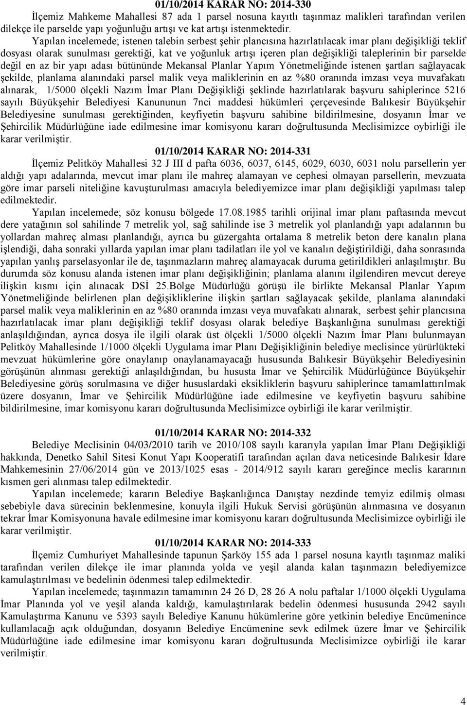 taleplerinin bir parselde değil en az bir yapı adası bütününde Mekansal Planlar Yapım Yönetmeliğinde istenen şartları sağlayacak şekilde, planlama alanındaki parsel malik veya maliklerinin en az %80