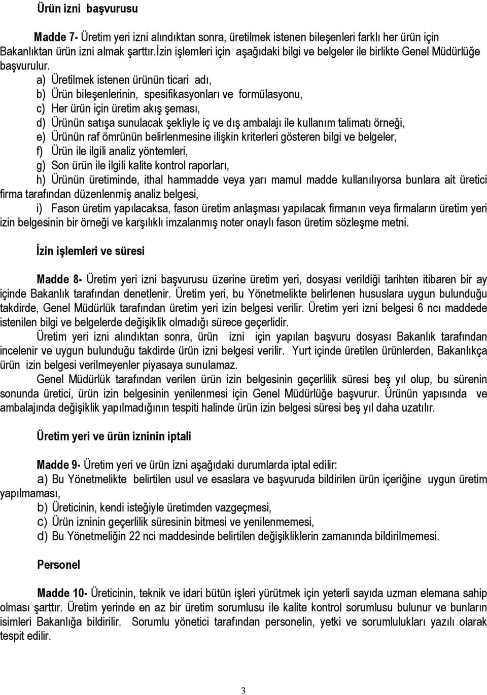 a) Üretilmek istenen ürünün ticari adı, b) Ürün bileşenlerinin, spesifikasyonları ve formülasyonu, c) Her ürün için üretim akış şeması, d) Ürünün satışa sunulacak şekliyle iç ve dış ambalajı ile