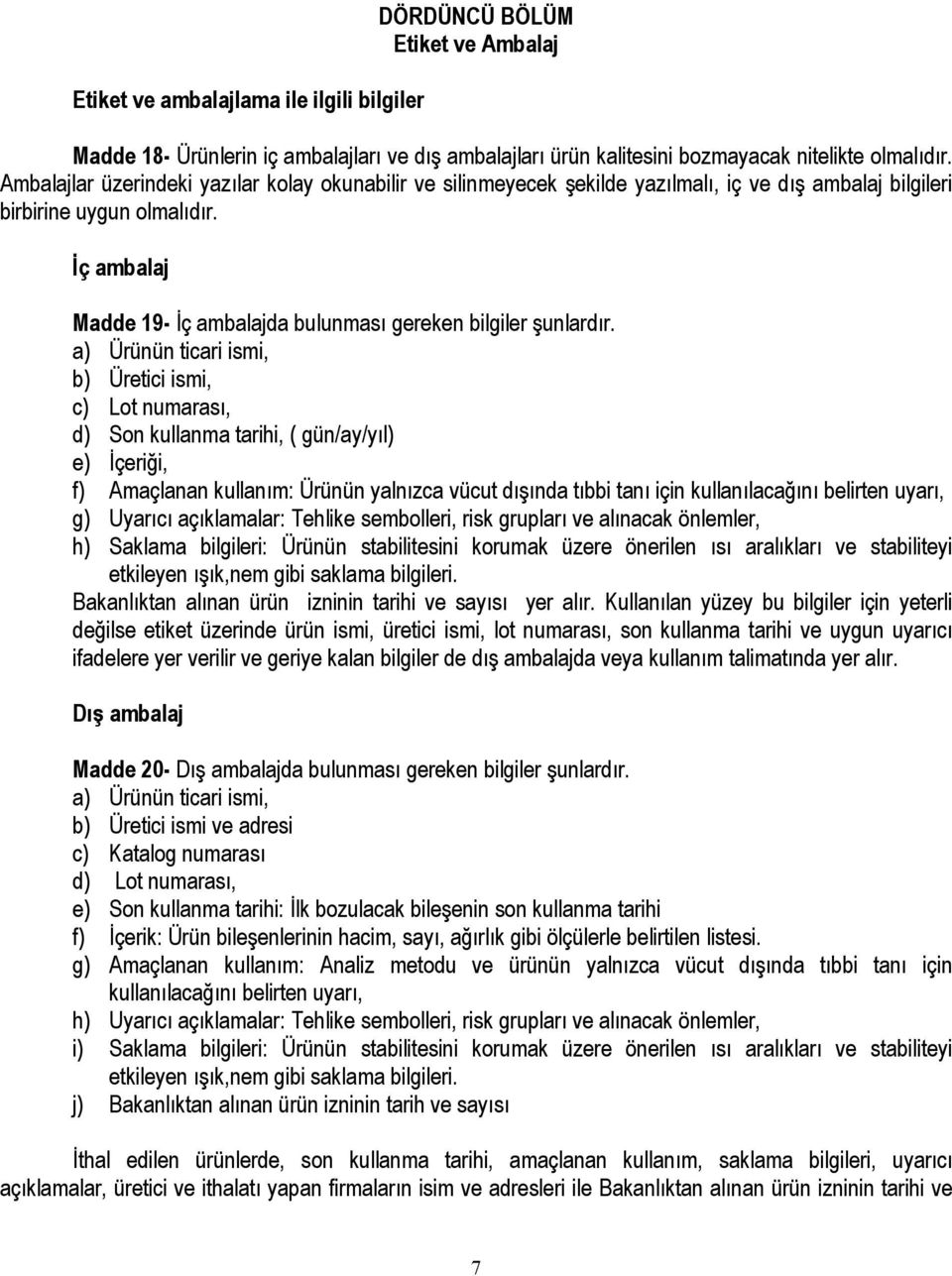 İç ambalaj Madde 19- İç ambalajda bulunması gereken bilgiler şunlardır.