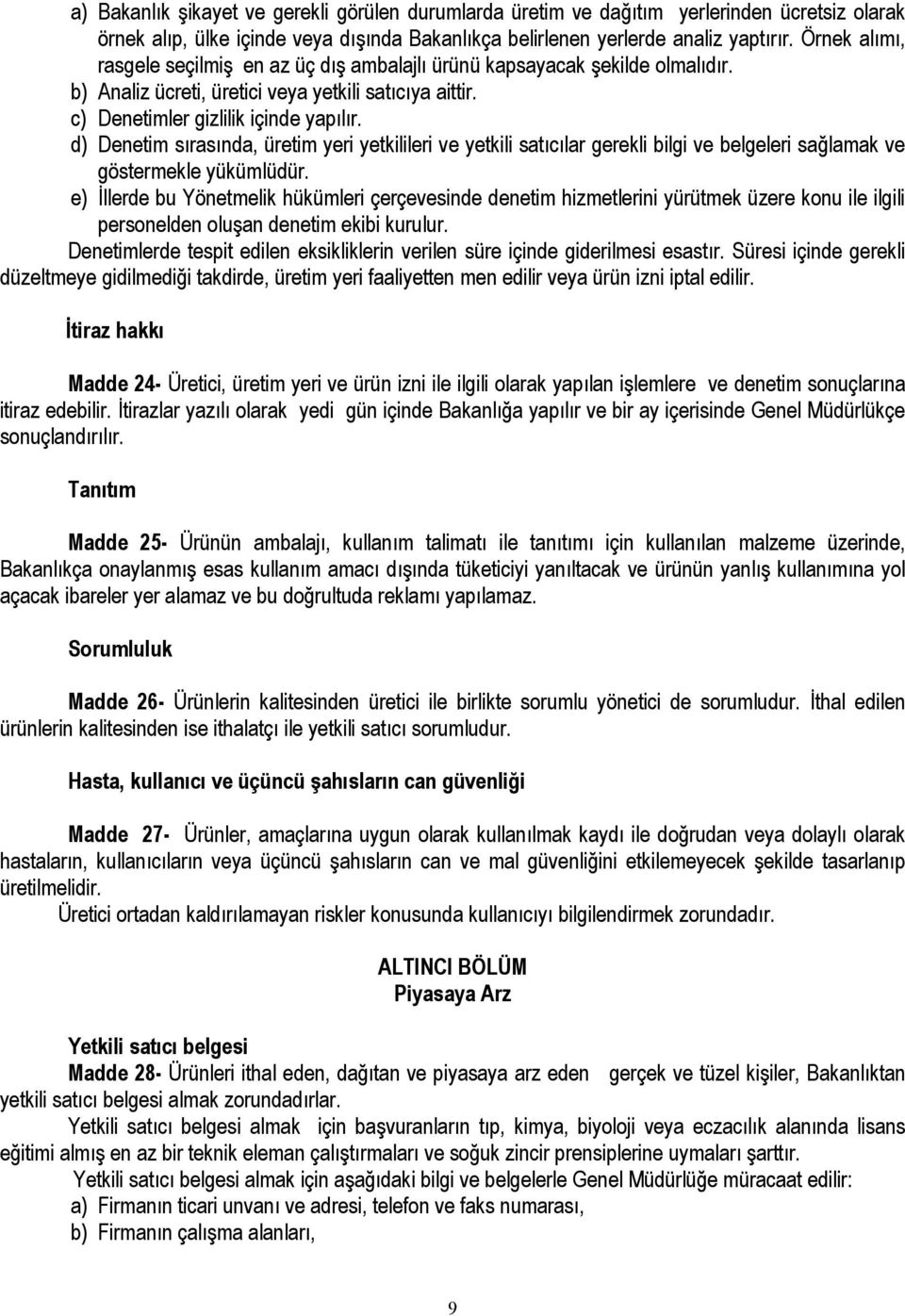 d) Denetim sırasında, üretim yeri yetkilileri ve yetkili satıcılar gerekli bilgi ve belgeleri sağlamak ve göstermekle yükümlüdür.