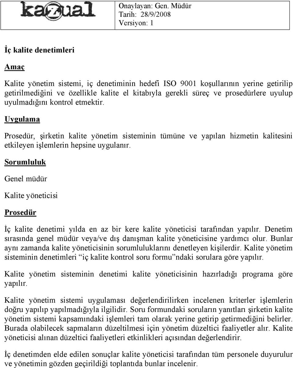 Genel müdür İç kalite denetimi yılda en az bir kere kalite yöneticisi tarafından yapılır. Denetim sırasında genel müdür veya/ve dış danışman kalite yöneticisine yardımcı olur.