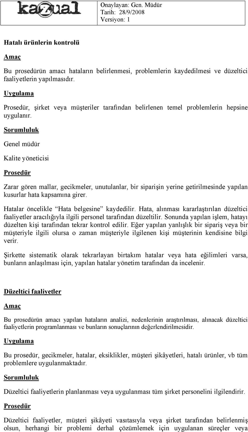 Genel müdür Zarar gören mallar, gecikmeler, unutulanlar, bir siparişin yerine getirilmesinde yapılan kusurlar hata kapsamına girer. Hatalar öncelikle Hata belgesine kaydedilir.