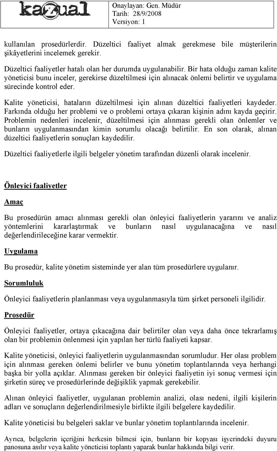 , hataların düzeltilmesi için alınan düzeltici faaliyetleri kaydeder. Farkında olduğu her problemi ve o problemi ortaya çıkaran kişinin adını kayda geçirir.